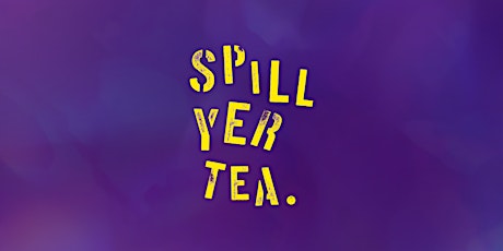 SPILL YER TEA #6