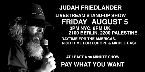 Judah Friedlander Friday August 5  3pm NYC/ 8pm UK/ 2100 CET/2200 EET
