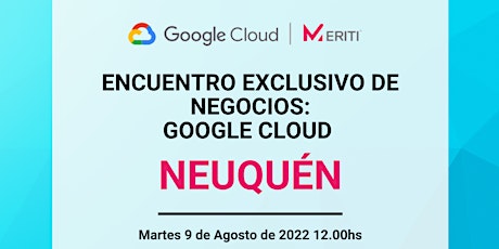 Encuentro Exclusivo de Negocios: Google Cloud en Neuquen