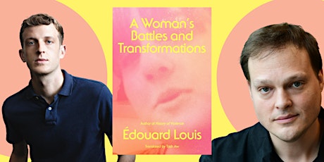 Édouard Louis — A Woman's Battles and Transformations - w/ Garth Greenwell