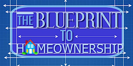 The BluePrint To Homeownership!  Homebuyer Workshop Series