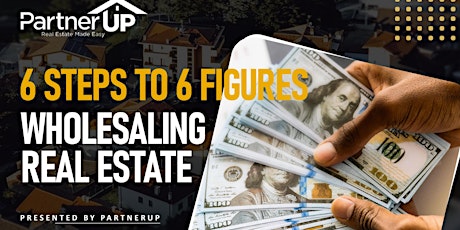 6 STEPS TO 6 FIGURES WHOLESALE REAL ESTATE MASTER CLASS