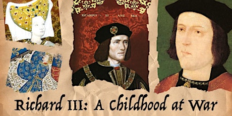 ONLINE TALK SERIES Richard III: From Birth to Bosworth - A Childhood at War