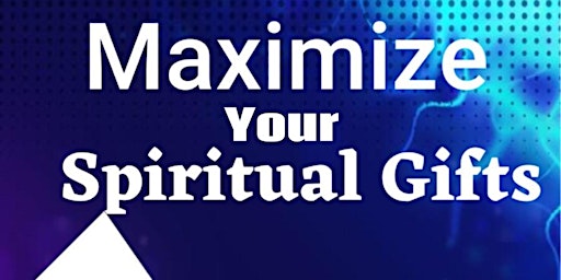 Maximize Your  Spiritual Gifts