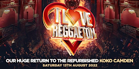 I LOVE REGGAETON @ KOKO CAMDEN - LONDON'S BIGGEST REGGAETON PARTY - 13/8/22