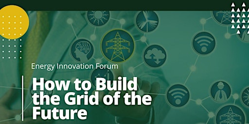 Energy Innovation Forum: How to Build the Grid of the Future