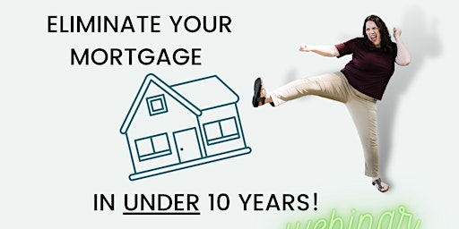 Pay Off Your Mortgage In Under10 Years! - Free Webinar