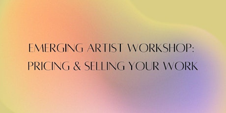 Emerging Artist Workshop — Pricing & Selling Your Work