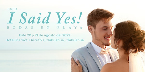 Expo I Said Yes! Chihuahua Agosto 2022