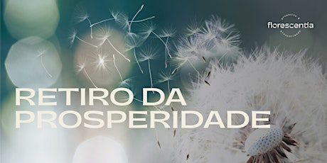 Florescentia RETIRO DA PROSPERIDADE (Presencial e Online)