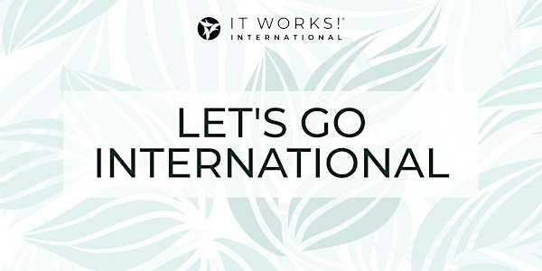 Let's Go International - It Works! International Event