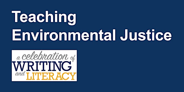 Teaching Environmental Justice: A Celebration of Writing and Literacy