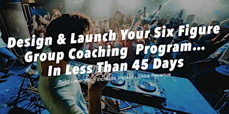 How To Design & Launch Your 6-Figure Group Coaching Program in 45 Days