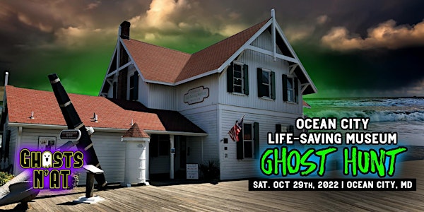 Ghost Hunt | Ocean City Life-Saving Museum | Ocean City, MD  Sat. Oct. 29th