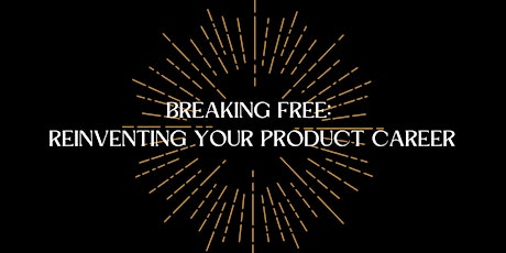 Breaking Free: Reinventing Your Product Career