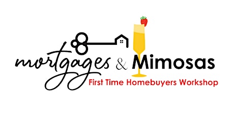 Mortgages & Mimosas: First Time Homebuyers Workshop