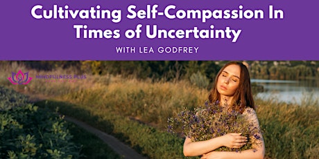 Cultivating Self-Compassion in Times of Uncertainty with Lea Godfrey