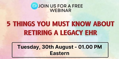 Webinar: 5 Things You Must Know About Retiring A Legacy EHR