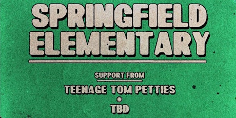 Springfield Elementary / Teenage Tom Petties / TBC