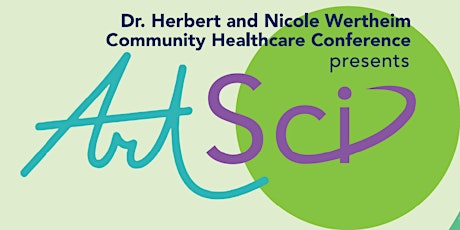 Dr. Herbert & Nicole Wertheim Community Healthcare Conf.  presents ArtSci
