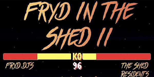 FRYD IN THE SHED II