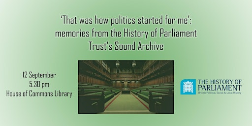 'That was how politics started for me': Oral Histories of Parliament