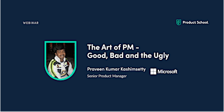 Webinar: The Art of PM - Good, Bad and the Ugly by Microsoft Sr PM