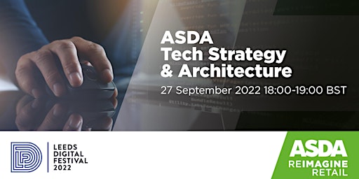 Leeds Digital Festival - ASDA Tech Strategy & Architecture