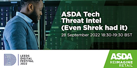Leeds Digital Festival - ASDA Tech Threat Intel (Even Shrek had it)