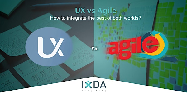 IxDAHK XTRAM - UX vs.AGILE : How to Integrate the Best out of both Worlds