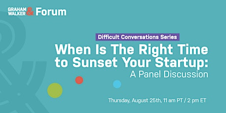When Is The Right Time to Sunset Your Startup: A Panel Discussion