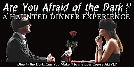 Are You Afraid of the Dark? A Haunted Dining Experience in the Dark