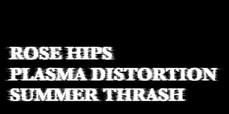 Rose Hips Plasma Distortion Summer Thrash