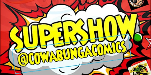 SUPERSHOW CON SPECIAL at COWABUNGA COMICS with SPECIAL GUEST VENDORS & ART