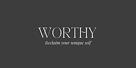 WORTHY: Reclaim your unique self