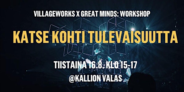 VillageWorks x Great Minds Workshop - Katse tulevaisuuteen, oletko valmis?