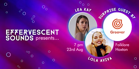 Effervescent Sounds presents LEA KAY, Lola Aviva & special guest by Groover