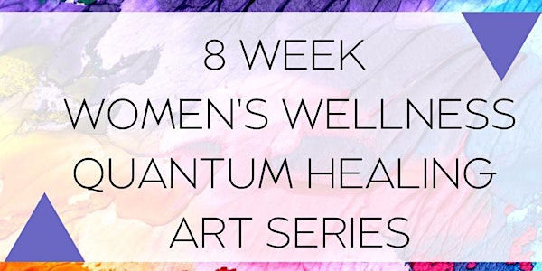 8-Week Women's Wellness Quantum Healing Art Series