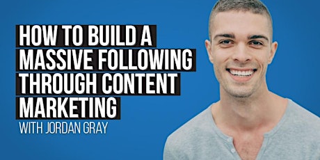 How To Build A Massive Following Through Content Marketing, with Jordan Gray primary image
