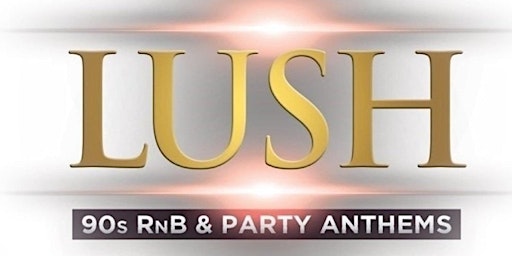 Lush 90s RnB & Party Anthems