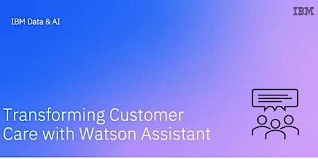 Transforming Customer Care with Watson Assistant