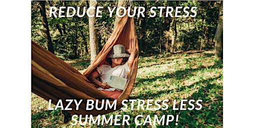 De-Stress Lazy Bum Stress Less Summer Camp!  8/11, 8/18, 8/25 7PM-8:30PM