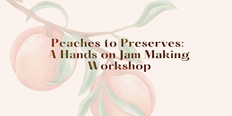 Peaches to Preserves: A Hands on Jam Making Workshop