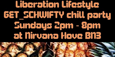 LIBERATION GET_SCHWIFTY Sunday chill party @ NIRVANA in BRIGHTON & HOVE