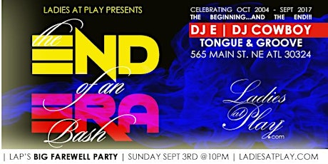 Ladies at Play presents "The End of an Era BASH" Atlanta Labor Day '17 w/ DJ E and DJ COWBOY (TIX WILL BE AVAIL AT DOOR)