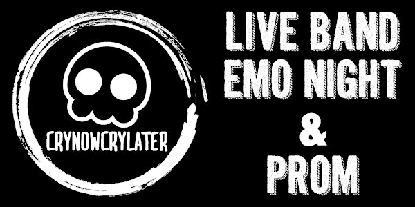 CRY NOW, CRY LATER Live band emo night + prom (10/29/22)