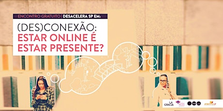 Imagem principal do evento Desacelera SP em: (Des)Conexão: Estar online é estar presente?