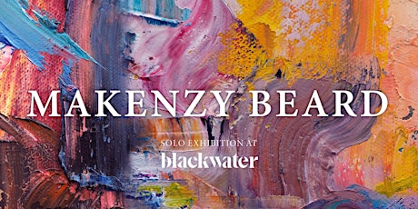 MAKENZY BEARD Solo Exhibition @ BLACKWATER
