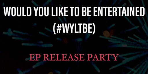 WOULD YOU LIKE TO BE ENTERTAINED  #WYLTBE