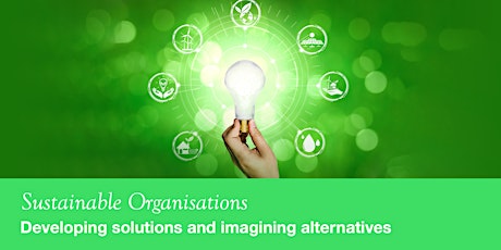 Sustainable Organisations: Developing solutions and imagining alternatives
